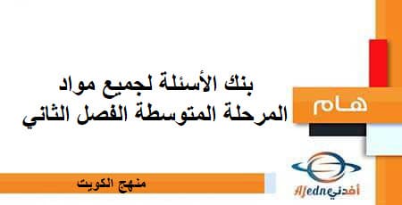 بنك الأسئلة لجميع مواد المرحلة المتوسطة الفصل الثاني منهج الكويت