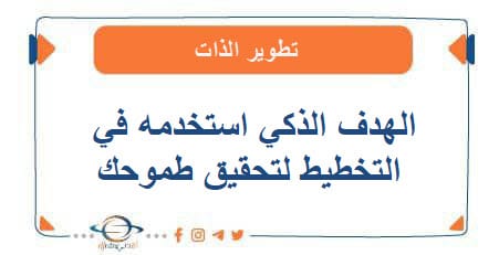 الهدف الذكي استخدمه في التخطيط لتحقيق طموحك