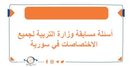 أسئلة مسابقة وزارة التربية لجميع الاختصاصات في سورية