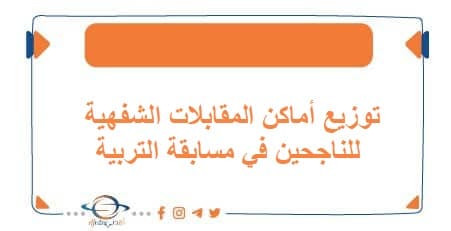 توزيع أماكن المقابلات الشفهية للناجحين في مسابقة التربية