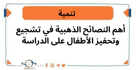 أهم النصائح الذهبية في تشجيع وتحفيز الأطفال على الدراسة