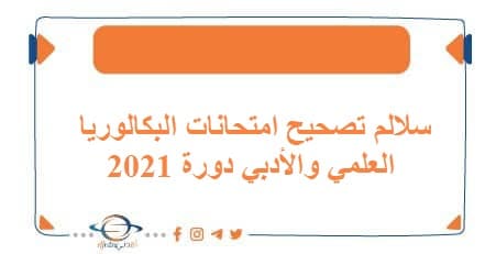 سلالم تصحيح امتحانات البكالوريا العلمي والأدبي دورة 2021