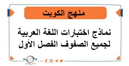 نماذج اختبارات اللغة العربية لجميع الصفوف الفصل الأول منهج الكويت