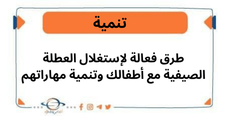 طرق فعالة لإستغلال العطلة الصيفية مع أطفالك وتنمية مهاراتهم