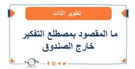 ما المقصود بمصطلح التفكير خارج الصندوق