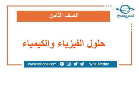 حلول كتابي الفيزياء و الكيمياء الصف الثامن منهاج سوريا