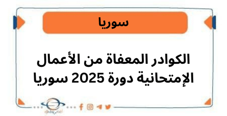 الكوادر المعفاة من الأعمال الإمتحانية دورة 2025 سوريا
