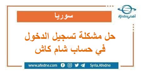 حل مشكلة تسجيل الدخول و فقدان كلمة السر في حساب شام كاش